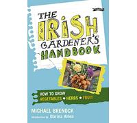 The Irish Gardener's Handbook: How to grow vegetables, herbs, fruit