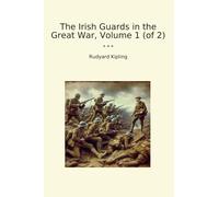 The Irish Guards in the Great War, Volume 1 (of 2) (Classic Books)