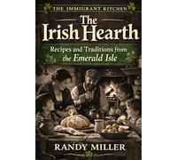 THE IRISH HEARTH: Recipes and Traditions from the Emerald Isle (The Immigrant Kitchen)
