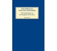 The Irish Identity of the Kingdom of the Scots in the Twelfth and Thirteenth Centuries (Studies in Celtic History)