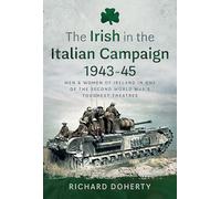 The Irish in the Italian Campaign, 1943-45 : Men and Women of Ireland in one of the Second World War's Toughest Theatres