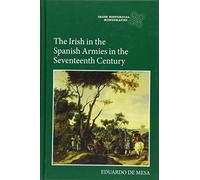 The Irish in the Spanish Armies in the Seventeenth Century (Irish Historical Monographs)