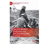 The Irish Medical Profession and the First World War (Medicine and Biomedical Sciences in Modern History)