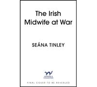 The Irish Midwife at War : The second book in the page-turning and heartbreakingly romantic WWII historical romance saga series