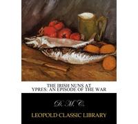 The Irish nuns at Ypres: an episode of the war