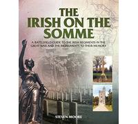 The Irish on the Somme: A Battlefield Guide to the Irish Regiments in the Great War and the Monuments to Their Memory