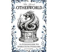 The Irish Otherworld: A-Z Field Guide to Dark Celtic Folklore