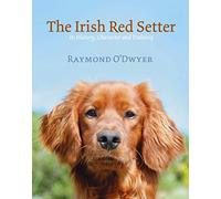 The Irish Red Setter: Its History, Character and Training