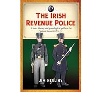 The Irish Revenue Police, 1832-1857: A complete alphabetical list, short history and genealogical guide to the 'poteen hussars'