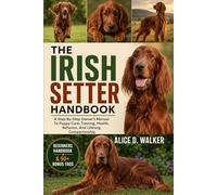 THE IRISH SETTER HANDBOOK: A Step-By-Step Owner’s Manual To Puppy Care, Training, Health, Behavior, And Lifelong Companionship