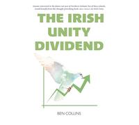The Irish Unity Dividend - 'Unionists should listen to Ben and ask: are my best interests served in the UK?' BRIAN FEENEY, IRISH NEWS