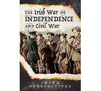 The Irish War of Independence and Civil War: (Irish Perspectives)