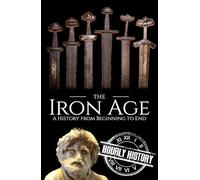 The Iron Age: A History from Beginning to End (Prehistory)