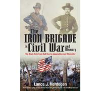 The Iron Brigade in the Civil War: Bull Run to Appomattox, 1861-1865