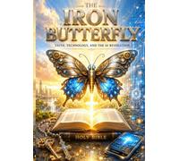 The Iron Butterfly: Faith, Technology, and the AI Revolution