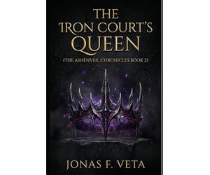 The Iron Court’s Queen: The Ashenveil Chronicles Book 2: A Dark Fae Fantasy Romance Featuring Enemies-to-Allies Tension, Forbidden Bonds, Court Politics, and a Powerful Heroine Navigating War, Magic