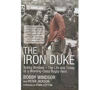 The Iron Duke: Bobby Windsor - The Life and Times of a Working-Class Rugby Hero