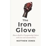 The Iron Glove: How to Build a Championship Culture with Love and Accountability