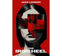 The Iron Heel: The Classic Dystopian Novel