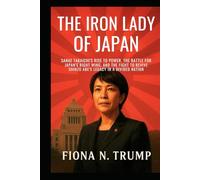 The Iron Lady of Japan: Sanae Takaichi’s Rise to Power, the Battle for Japan’s Right Wing, and the Fight to Revive Shinzo Abe’s Legacy in a Divided Nation (True Case Files)