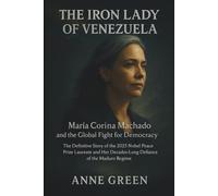 The Iron Lady of Venezuela: María Corina Machado and the Global Fight for Democracy: The Definitive Story of the 2025 Nobel Peace Prize Laureate and Her Decades-Long Defiance of the Maduro Regime.