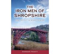 The Iron Men of Shropshire: How They Put the World to Work