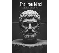 The Iron Mind: A Shadow Work Guide for Men. Master Your Emotions, Heal the Father Wound, and Forge a Stoic Mindset. (Shadow Work Mastery)