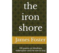 the iron shore: 100 poems on blindness redemption and the vow to stay