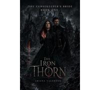 The Iron Thorn: A Dark Adult Romantasy of a Cursed Bride, a Fallen Guard, Forbidden Love and Memory Magic: 1 (The Cursekeeper’s Bride)