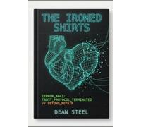 The Ironed Shirts: From Ashes to Steel: An engineer’s guide to rebuilding after toxic betrayal