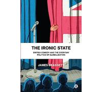 The Ironic State: British Comedy and the Everyday Politics of Globalization