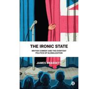 The Ironic State : British Comedy and the Everyday Politics of Globalization