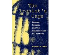 The Ironist's Cage: Memory, Trauma, and the Construction of History