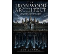 THE IRONWOOD ARCHITECT: Timber, Temples, and the Khmer Engineer Who Built Angkor From the Forest Floor