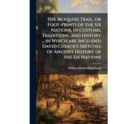 The Iroquois Trail, or Foot-Prints of the Six Nations, in Customs, Traditions, and History ... in Which are Included David Cusack's Sketches of Ancient History of the Six Nations
