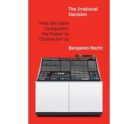 The Irrational Decision: How We Gave Computers the Power to Choose for Us