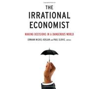 The Irrational Economist: Making Decisions in a Dangerous World