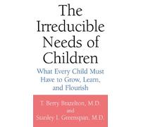 The Irreducible Needs of Children: What Every Child Must Have to Grow, Learn and Flourish