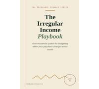 The Irregular Income Playbook: A Practical System to Budget, Save, and Handle Taxes on Irregular Freelance Income (The Freelance Finance)