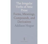 The Irregular Verbs of Attic Prose: Forms, Meanings, Compounds, and Derivatives