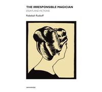 The Irresponsible Magician : Essays and Fictions