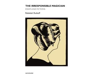 The Irresponsible Magician : Essays and Fictions