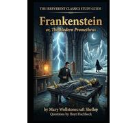 The Irreverent Classics Study Guide: Frankenstein or, The Modern Prometheus Annotated