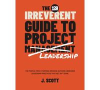 The Irreverent Guide to Project Management: An Agile Approach to Enterprise Project Management, Version 5.0