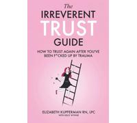 The Irreverent Trust Guide: How to Trust Again After You've Been F*cked Up By Trauma