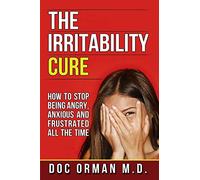 The Irritability Cure: How To Stop Being Angry, Anxious and Frustrated All The Time