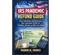 The IRS Pandemic Refund Guide: How Individuals and Businesses May Claim Back COVID-Era Penalties, Interest, and Other Tax Charges