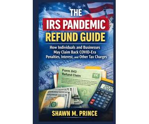 The IRS Pandemic Refund Guide: How Individuals and Businesses May Claim Back COVID-Era Penalties, Interest, and Other Tax Charges