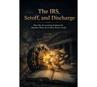 The IRS, Setoff, and Discharge: How the Accounting Framework Reaches What the Courts Never Could (The Invisible Court Series)