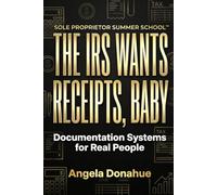 THE IRS WANTS RECEIPTS, BABY: Documentation Systems for Real People (Sole Proprietor Summer School™ Series)